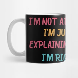 I'm Not Arguing I'm Just Explaining Why I'm Right Mug